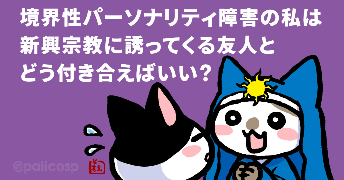 境界性パーソナリティ障害の私は新興宗教に誘ってくる友人とどう付き合えばいい？