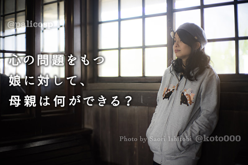 心の問題(境界性人格障害の傾向)をもつ娘に対して、母親は何ができる？