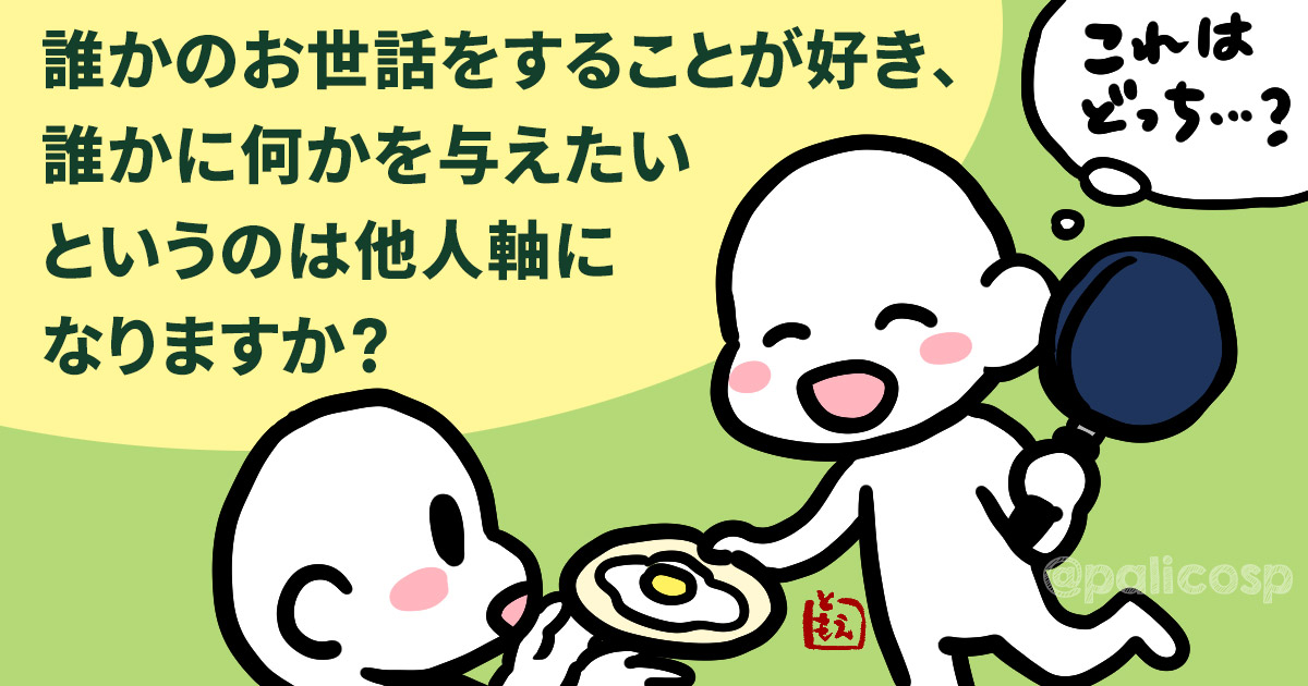 誰かのお世話をすることが好き、誰かに何かを与えたいというのは他人軸になりますか？