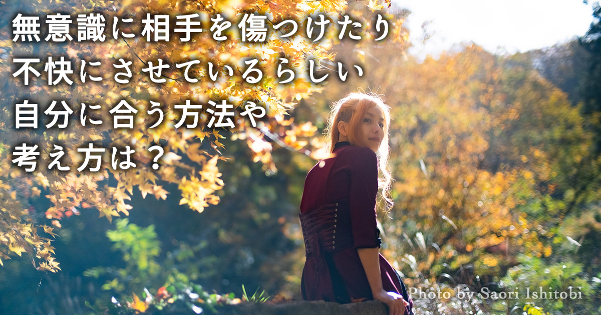 無意識に相手を傷つけたり不快にさせているらしい自分に合う方法や考え方は？