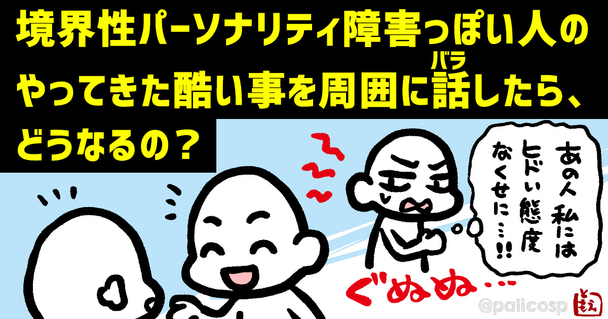 境界性パーソナリティ障害っぽい人のやってきた酷い事を周囲に話したら、どうなるの？