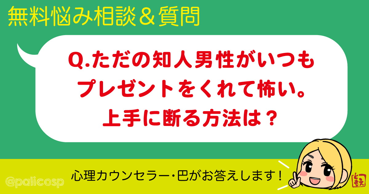 ただの知人男性がいつもプレゼントをくれて怖い。上手に断る方法は？